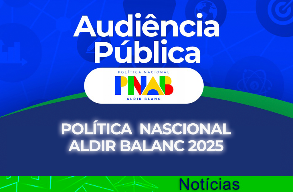 CONVITE PARA AUDIÊNCIA PÚBLICA DA POLÍTICA NACIONAL ALDIR BLANC 2025